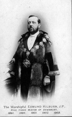 Edmund Kilburn J.P., five times Mayor of Dewsbury: 1891, 1894, 1901, 1902 and 1903.