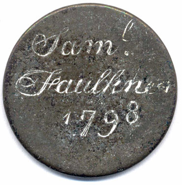 A bronze halfpenny coin which has been polished on both sides in order to produce a memento; on one side is the name Samuel Faulkner, with the date 1798 - the letters have been heightened by the application of a white substance; the other side has left blank.