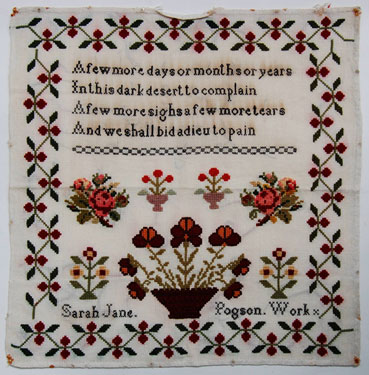 An unframed sampler signed Miss Sarah Jane Pogson between1840 and 1870. With moral verse, surrounded by floral border.